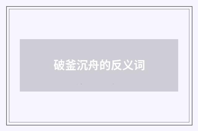 破釜沉舟的反义词