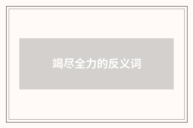 竭尽全力的反义词